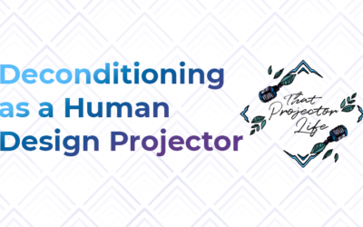 47. Deconditioning as a Human Design Projector