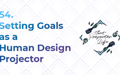 54. Setting Goals as a Human Design Projector