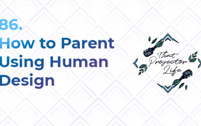 86. How to Parent Using Human Design