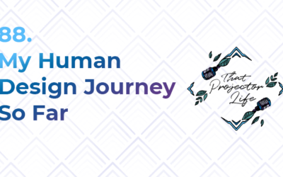 88. My Human Design Journey So Far