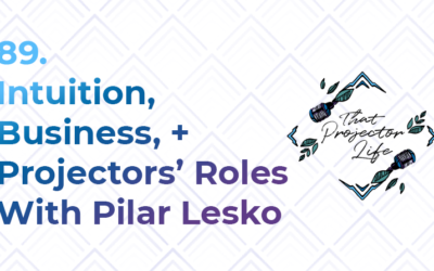 89. Intuition, Business, and Projectors’ Roles With Pilar Lesko