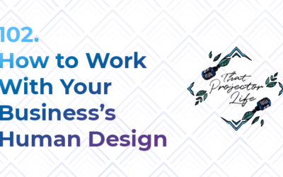 102. How to Work With Your Business’s Human Design