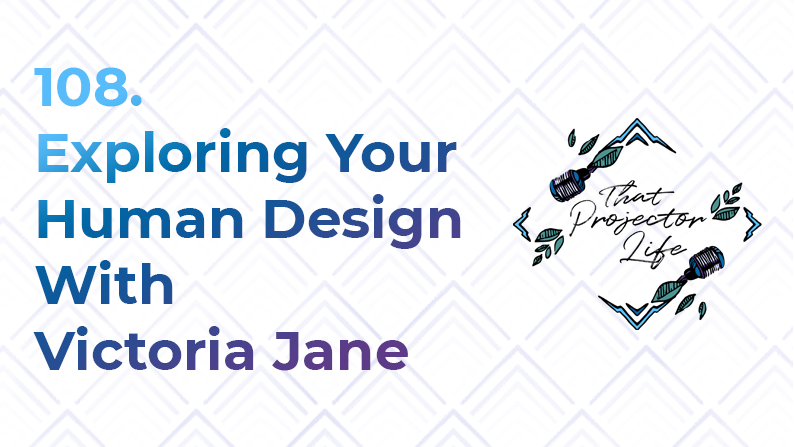 108. Exploring Your Human Design With Victoria Jane