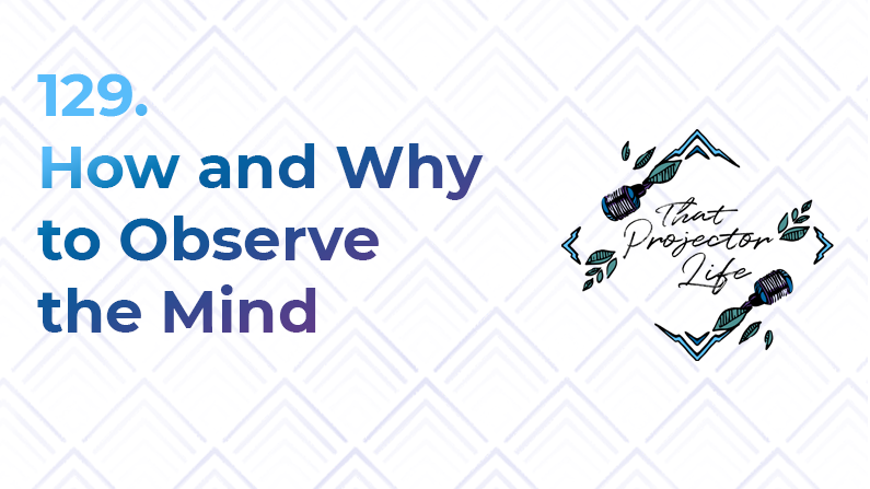 129. How and Why to Observe the Mind